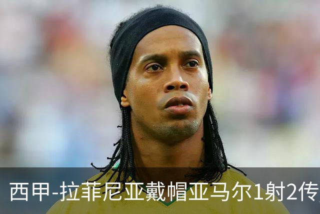 西甲-拉菲尼亚戴帽亚马尔1射2传 巴萨7-2狂胜桑坦德